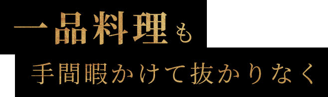 一品料理も手間暇かけて抜かりなく